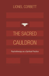 Title: The Sacred Cauldron: Psychotherapy as a Spiritual Practice, Author: Lionel Corbett