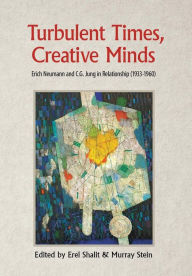 Title: Turbulent Times, Creative Minds: Erich Neumann and C.G. Jung in Relationship (1933-1960), Author: Erel Shalit