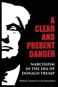 Title: A Clear and Present Danger: Narcissism in the Era of Donald Trump, Author: Steven Buser