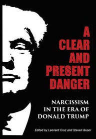 Title: A Clear and Present Danger: Narcissism in the Era of Donald Trump [Hardcover], Author: Steven Buser