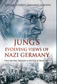 Title: Jung's Evolving Views of Nazi Germany: From the Nazi Takeover to the End of World War II, Author: William Schoenl