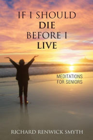 Title: If I Should Die Before I Live: Meditations for Seniors, Author: Causes