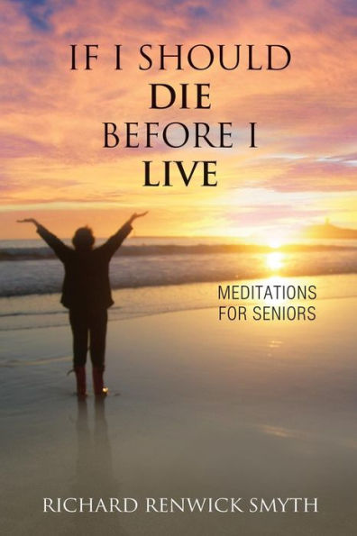 If I Should Die Before I Live: Meditations for Seniors