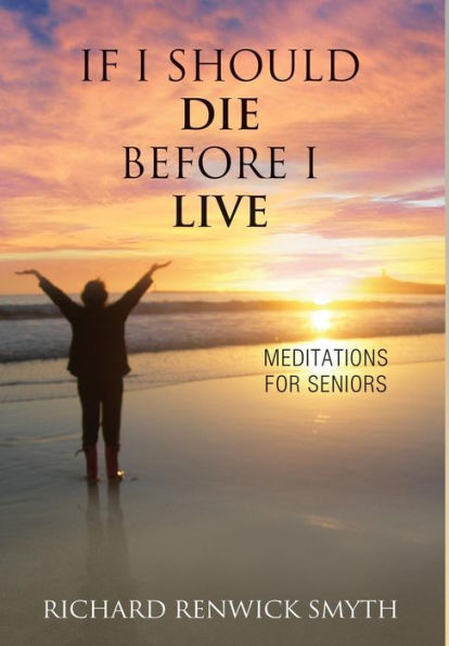 If I Should Die Before I Live: Meditations for Seniors