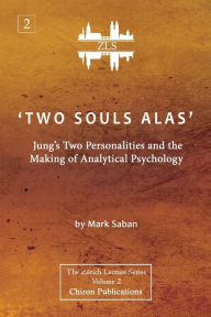 Title: 'Two Souls Alas': Jung's Two Personalities and the Making of Analytical Psychology, Author: Mark Saban