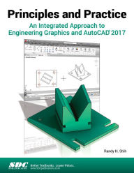 Title: Principles and Practice An Integrated Approach to Engineering Graphics and AutoCAD 2017, Author: Randy Shih