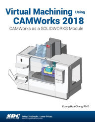 Easy ebook download free Virtual Machining Using CAMWorks 2018 by Kuang-Hua Chang