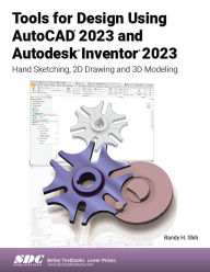 Title: Tools for Design Using AutoCAD 2023 and Autodesk Inventor 2023: Hand Sketching, 2D Drawing and 3D Modeling, Author: Randy H. Shih