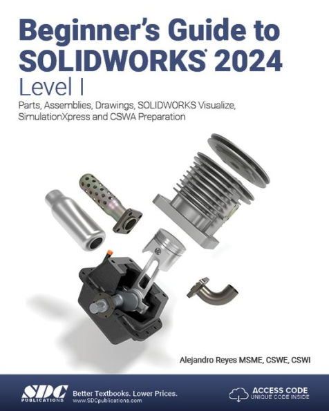 Beginner's Guide to SOLIDWORKS 2024 - Level I: Parts, Assemblies, Drawings, SOLIDWORKS Visualize and SimulationXpress