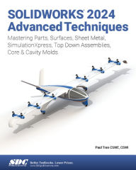 Title: SOLIDWORKS 2024 Advanced Techniques: Mastering Parts, Surfaces, Sheet Metal, SimulationXpress, Top-Down Assemblies, Core & Cavity Molds, Author: Paul Tran