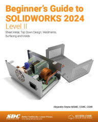 Title: Beginner's Guide to SOLIDWORKS 2024 - Level II: Sheet Metal, Top Down Design, Weldments, Surfacing and Molds, Author: Alejandro Reyes