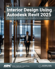 Title: Interior Design Using Autodesk Revit 2025: Introduction to Building Information Modeling for Interior Designers, Author: Daniel John Stine