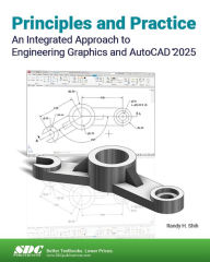 Title: Principles and Practice An Integrated Approach to Engineering Graphics and AutoCAD 2025, Author: Randy Shih