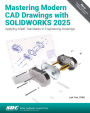 Mastering Modern CAD Drawings with SOLIDWORKS 2025: Applying ASME Standards to Engineering Drawings