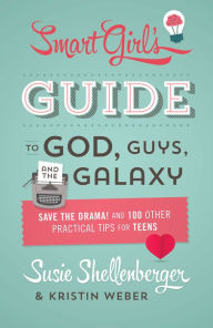 Title: The Smart Girl's Guide to God, Guys, and the Galaxy: Save the Drama! and 100 Other Practical Tips for Teens, Author: Susie Shellenberger