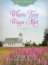 Title: Where Two Ways Met, Author: Grace Livingston Hill