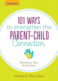 Title: 101 Ways to Strengthen the Parent-Child Connection: Devotions, Tips, and Activities, Author: Michael Ross