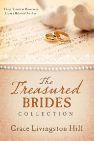 Title: The Treasured Brides Collection: Three Timeless Romances from a Beloved Author, Author: Grace Livingston Hill