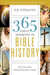 Title: 365 Great Moments in Bible History: Key Events That Affected Humanity's Future, Author: Ed Strauss