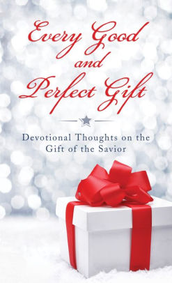 Every Good and Perfect Gift: Devotional Thoughts on the Gift of the Savior