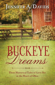 Title: Buckeye Dreams: Three Historical Tales of Love Set in the Heart of Ohio, Author: Jennifer A. Davids