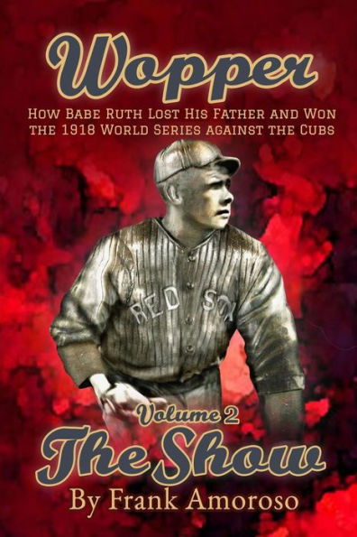 Wopper vol. 2 The Show: How Babe Ruth Lost His Father and Won the 1918 World Series Against the Cubs (Wopper - How Babe Ruth Lost His Father and Won the 1918 World Series Against the Cubs):Volume 2, The Show