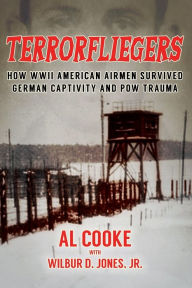 Title: Terrorfliegers: How WWII American Airmen Survived German Captivity and POW Trauma, Author: Al Cooke