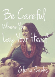 Title: Be Careful Where You Lay Your Head, Author: Gloria Banks