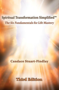 Title: Spiritual Transformation Simplified: The Six Fundamentals for Life Mastery, Author: Candace Stuart-Findlay