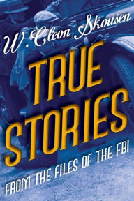 Title: True Stories from the Files of the FBI: America's Most Notorious Gangsters, Mobsters and Mafia Members, Author: W Cleon Skousen