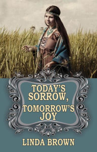 Title: Today's Sorrow, Tomorrow's Joy, Author: Linda Brown