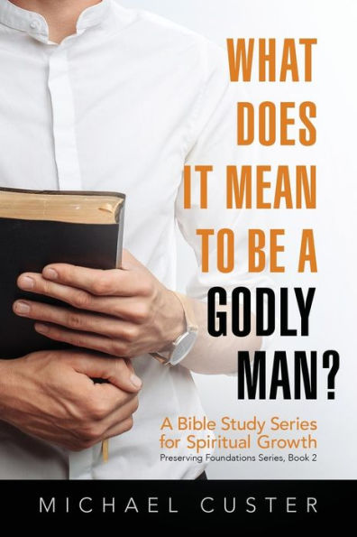 What Does It Mean to be a Godly Man?: A Bible Study Course