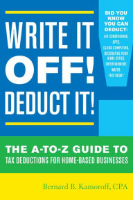 Title: Write It Off! Deduct It!: The A-to-Z Guide to Tax Deductions for Home-Based Businesses, Author: Bernard B. Kamoroff