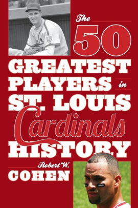 The 50 Greatest Players in St. Louis Cardinals History by Robert W. Cohen, Paperback | Barnes ...