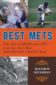 Title: Best Mets: Fifty Years of Highs and Lows from New York's Most Agonizingly Amazin' Team, Author: Matthew Silverman author of Swinging '73: Baseball's Wildest Season and co-editor of The ESPN