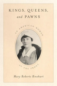 Title: Kings, Queens, and Pawns: An American Woman at the Front, Author: Mary Roberts Rinehart