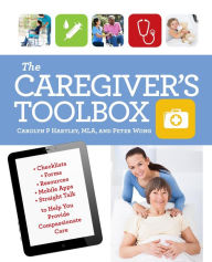Title: The Caregiver's Toolbox: Checklists, Forms, Resources, Mobile Apps, and Straight Talk to Help You Provide Compassionate Care, Author: Carolyn P. Hartley