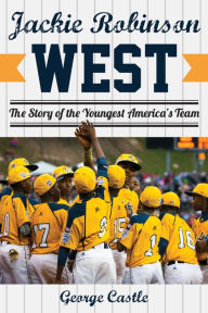 Title: Jackie Robinson West: The Triumph and Tragedy of America's Favorite Little League Team, Author: George Castle
