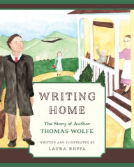Title: Writing Home: The Story of Author Thomas Wolfe, Author: Laura Boffa