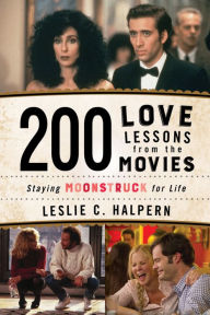 Title: 200 Love Lessons from the Movies: Staying Moonstruck for Life, Author: Leslie C. Halpern