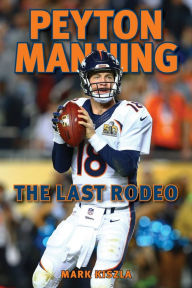 Title: Peyton Manning: The Last Rodeo, Author: Mark Kiszla