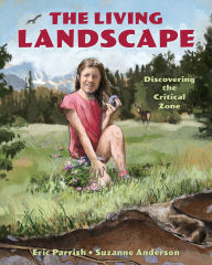 Title: The Living Landscape: Discovering the Critical Zone, Author: Eric Parrish