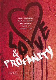 Title: Love & Profanity: A Collection of True, Tortured, Wild, Hilarious, Concise, and Intense Tales of Teenage Life, Author: Nick Healy