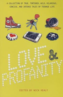 Love & Profanity: A Collection of True, Tortured, Wild, Hilarious, Concise, and Intense Tales of Teenage Life