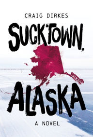 Title: Sucktown, Alaska, Author: Craig Dirkes
