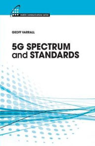 Title: 5G Spectrum and Standards / Edition 2, Author: Geoff Varrall