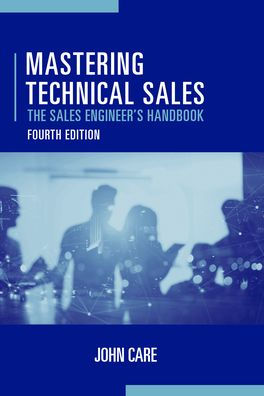 Mastering Technical Sales: The Sales Engineer's Handbook, Fourth Edition