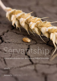 Title: Servantship: Sixteen Servants on the Four Movements of Radical Servantship, Author: Graham Joseph Hill