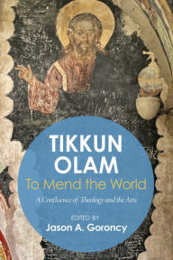 Title: 'Tikkun Olam' -To Mend the World: A Confluence of Theology and the Arts, Author: Jason Goroncy