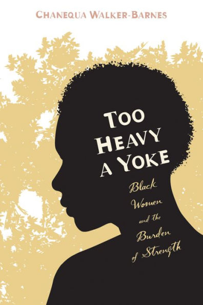 Too Heavy a Yoke: Black Women and the Burden of Strength